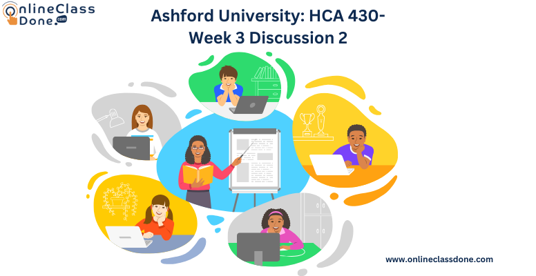 Ashford University: HCA 430- Week 3 Discussion 2