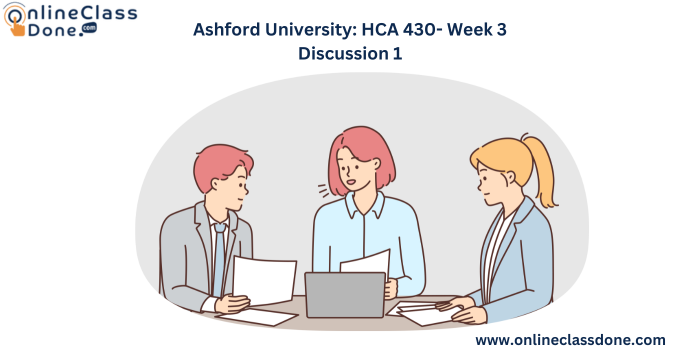 Ashford University: HCA 430- Week 3 Discussion 1