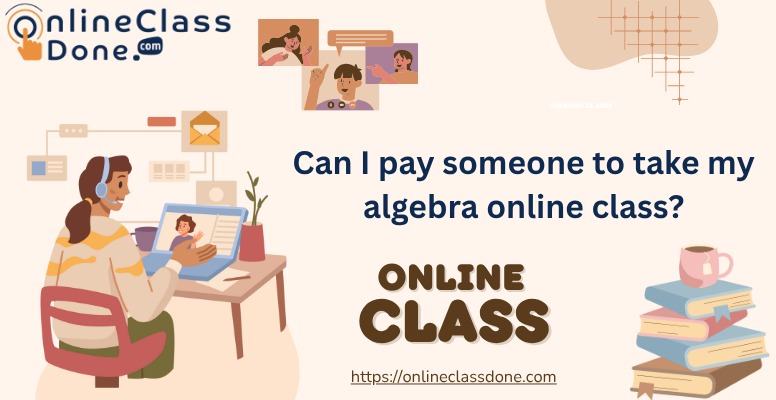 Can I pay someone to take my algebra online class?
